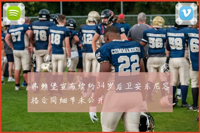 弗赖堡宣布续约34岁后卫安东尼容格合同细节未公开