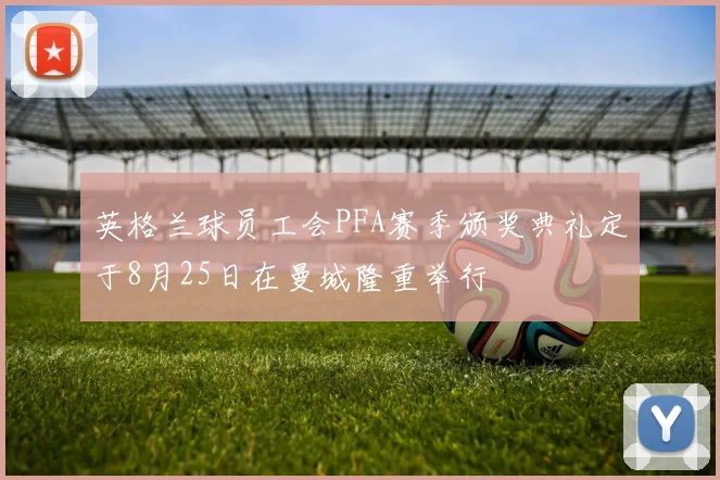 英格兰球员工会PFA赛季颁奖典礼定于8月25日在曼城隆重举行