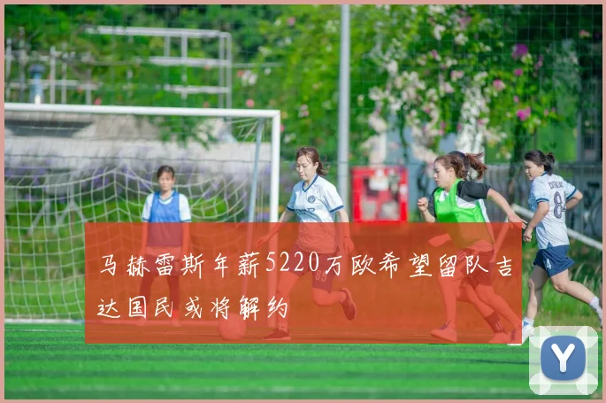 马赫雷斯年薪5220万欧希望留队吉达国民或将解约