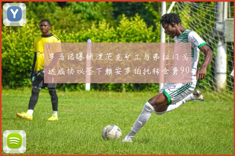 罗马诺曝顿涅茨克矿工与弗拉门戈达成协议签下赖安罗伯托转会费900万欧元