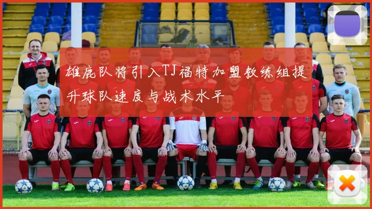 雄鹿队将引入TJ福特加盟教练组提升球队速度与战术水平